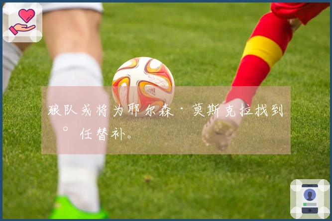 狼队或将为耶尔森·莫斯克拉找到新任替补。